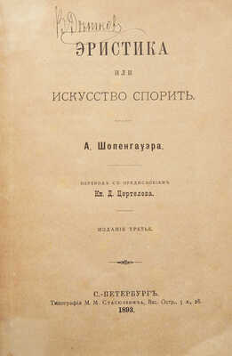 Шопенгауэр А. Эристика или искусство спорить / Пер. с предисл. кн. Д. Цертелева. 3-е изд. СПб., 1893.